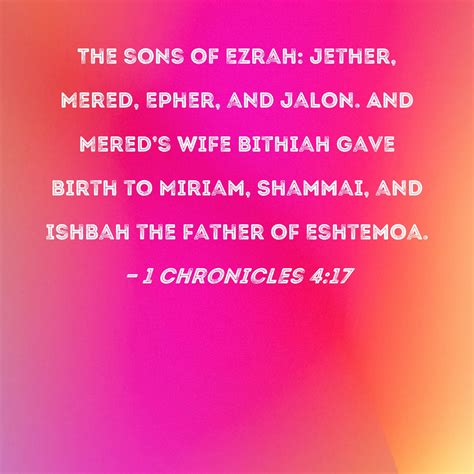 1 Chronicles 4:17 The sons of Ezrah: Jether, Mered, Epher, and Jalon. And Mered's wife Bithiah ...