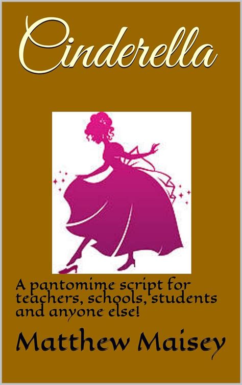 Cinderella: A pantomime script for teachers, schools, students and anyone else! (Pantomime ...