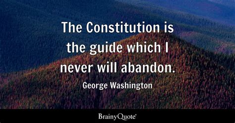 George Washington - The Constitution is the guide which I...