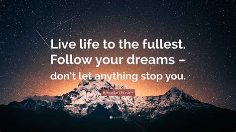 Brendan Foster Quote: “Live life to the fullest. Follow your dreams – don’t let anything stop you.”