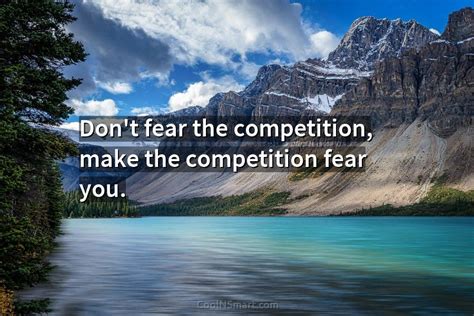 Quote: Don’t fear the competition, make the competition... - CoolNSmart