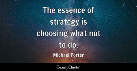 Michael Porter - The essence of strategy is choosing what...