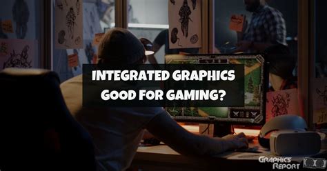 Are Integrated Graphics Good For Gaming? - Graphics Report