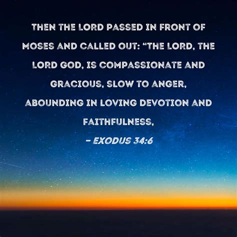 Exodus 34:6 Then the LORD passed in front of Moses and called out: "The LORD, the LORD God, is ...