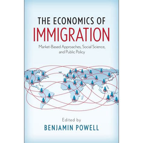 The Economics of Immigration: Market-Based Approaches, Social Science, and Public Policy