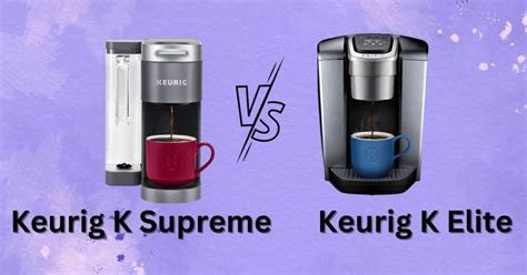 Keurig K-Supreme VS K-Elite: A Comprehensive Comparison Guide