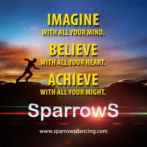 Imagine with all your mind. Believe with all your heart. Achieve with all your might ...