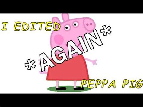 Peppa pig, but edited *AGAIN* : r/PeppaPigMemes