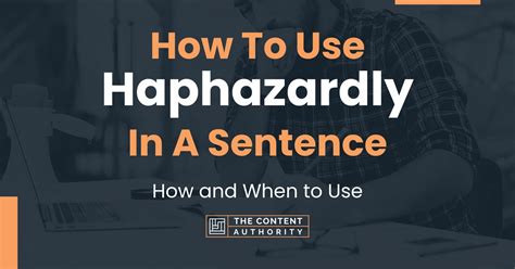 How To Use "Haphazardly" In A Sentence: How and When to Use