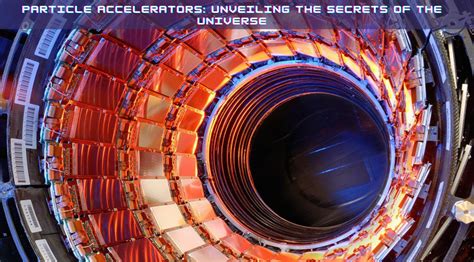 Particle Accelerators: Unveiling the Secrets of the Universe