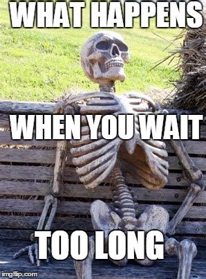 Waiting Skeleton Meme - Imgflip