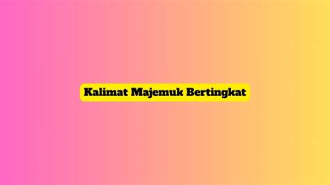 5 Contoh Kalimat Majemuk Bertingkat: Pengertian, Ciri, Jenis