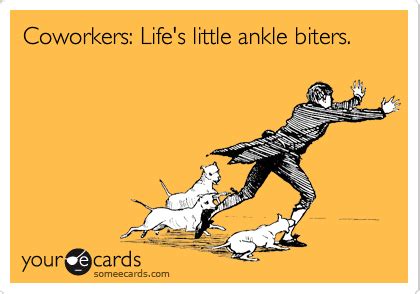 Coworkers: Life's little ankle biters. | Workplace Ecard