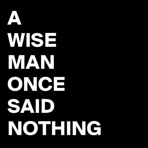 A WISE MAN ONCE SAID NOTHING - Post by Llouise on Boldomatic