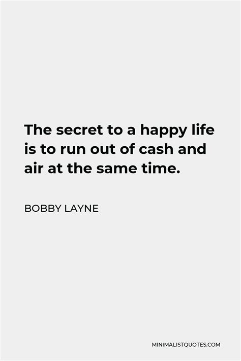 Bobby Layne Quote: The secret to a happy life is to run out of cash and ...