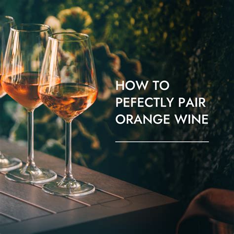 How to perfectly pair orange wine