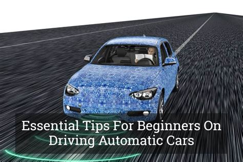 Essential Tips For Beginners On Driving Automatic Cars Update 2017