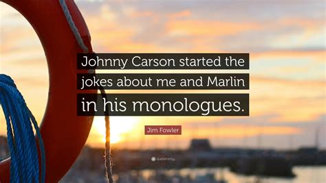 Jim Fowler Quote: “Johnny Carson started the jokes about me and Marlin in his monologues.”