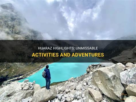 Huaraz Highlights: Unmissable Activities And Adventures | QuartzMountain