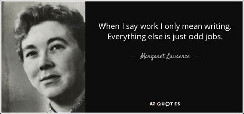 Margaret Laurence quote: When I say work I only mean writing ...