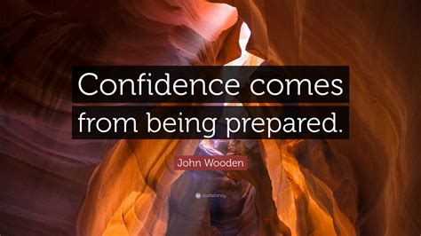 John Wooden Quote: “Confidence comes from being prepared.”