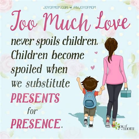 Too much love never spoils children... | Spoiled kids, Quotes for kids, Mommy quotes