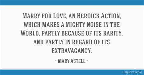 Mary Astell quote: Marry for Love, an Heroick Action, which ...