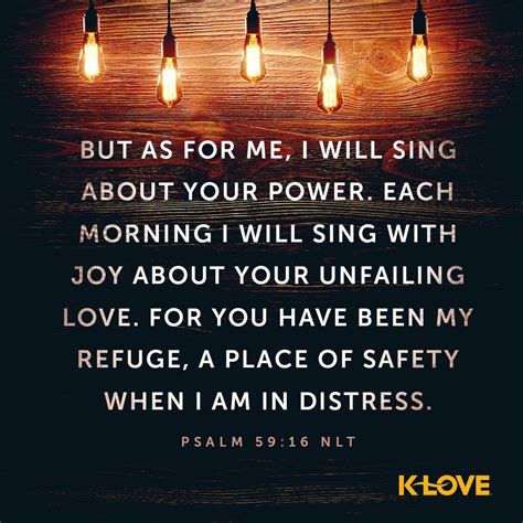 K-LOVE Daily Verse: But as for me, I will sing about your power. Each morning I will sing with ...