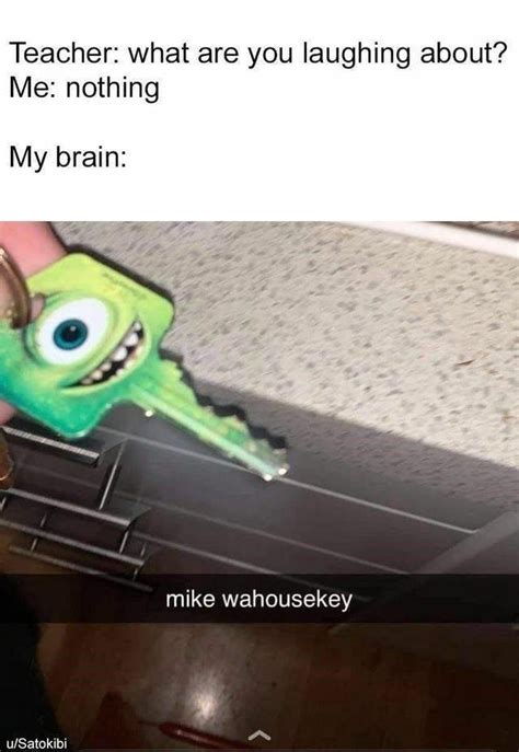 Teacher: what are you laughing about? Me: nothing My brain: mike ...