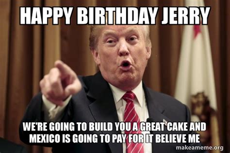 Happy Birthday Jerry We're going to build you a great cake and Mexico ...