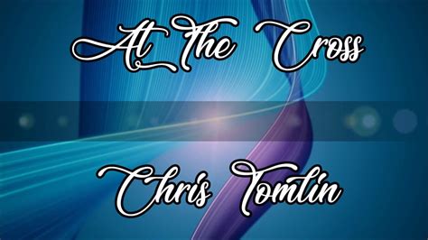 At The Cross - Chris Tomlin (Lyric Video) - YouTube