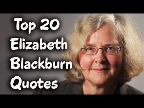 Top 20 Elizabeth Blackburn Quotes - The President of the Salk Institute ...