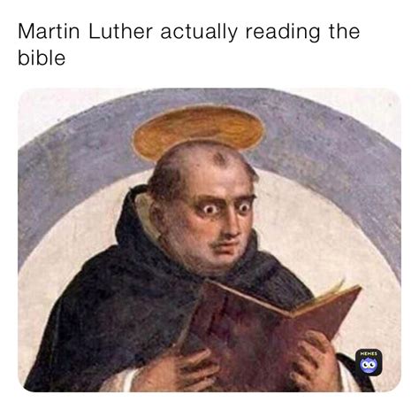 Martin Luther actually reading the bible | @gracias_grass | Memes