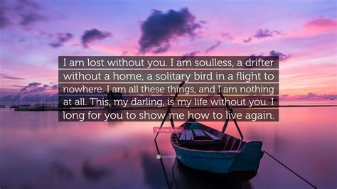 Nicholas Sparks Quote: “I am lost without you. I am soulless, a drifter ...