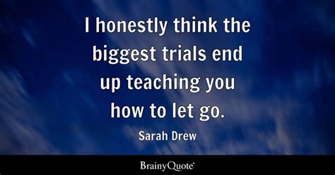 Sarah Drew - I honestly think the biggest trials end up...