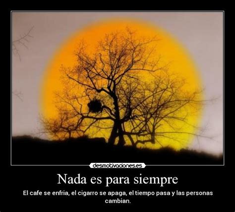 Nada es para siempre | Desmotivaciones