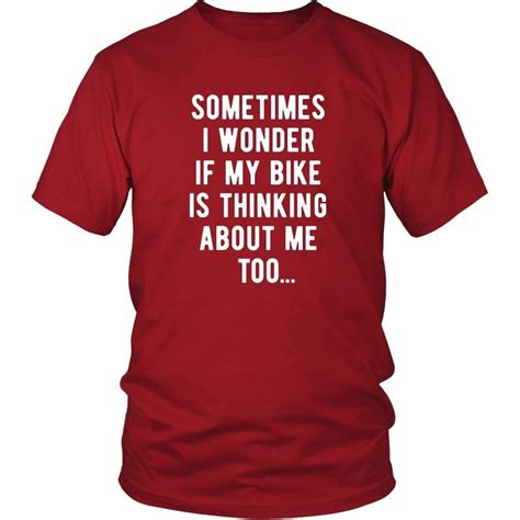 Sometimes I wonder if my bike is thinking about me too Cycling T-Shirt - District Unisex Shirt ...