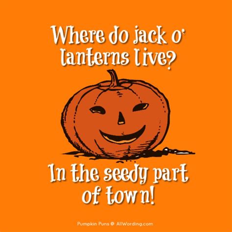 Where do jack o' lanterns live? In the seedy part of town! #pumpkinpuns ...