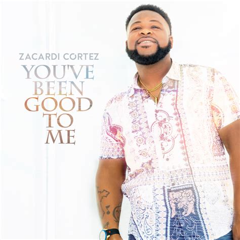 Zacardi Cortez - You've Been Good To Me - Gospel Airplay Now