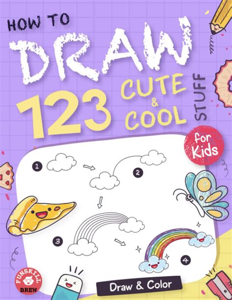 How To Draw 123 Cute & Cool Stuff For Kids: A Fun & Simple Step-by-Step Drawing Book for girls ...