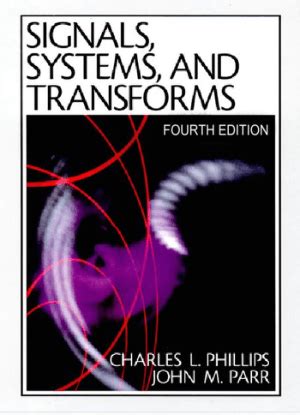 Signals Systems and Transforms Fourth Edition by Charles L. Phillips ...