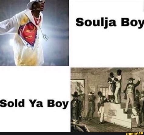 Soulja Boy J' Sold Ya Boy ' - iFunny