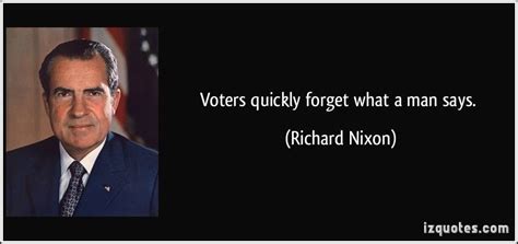 Voters quickly forget what a man says. (Richard Nixon) #quotes #quote #quotations #RichardNixon ...