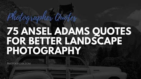 75 Ansel Adams Quotes for Better Landscape Photography - Photogpedia