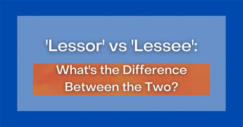 ‘Lessor’ vs ‘Lessee’: What's the Difference Between the Two?