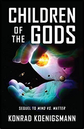 Children of the Gods: Sequel to Mind vs. Matter by Konrad Koenigsmann | Goodreads