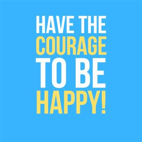 Awesome Inspiration Quotes: Have the courage to be happy! #Inspirational #Quotes @Candidman