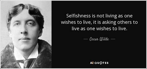 Oscar Wilde quote: Selfishness is not living as one wishes to live, it...