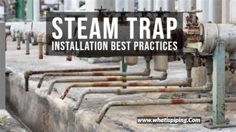 Steam Trap Installation Best Practices – What Is Piping