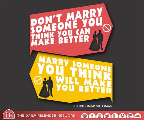 Don’t marry someone you think you can make better. Marry someone you think will make you better ...